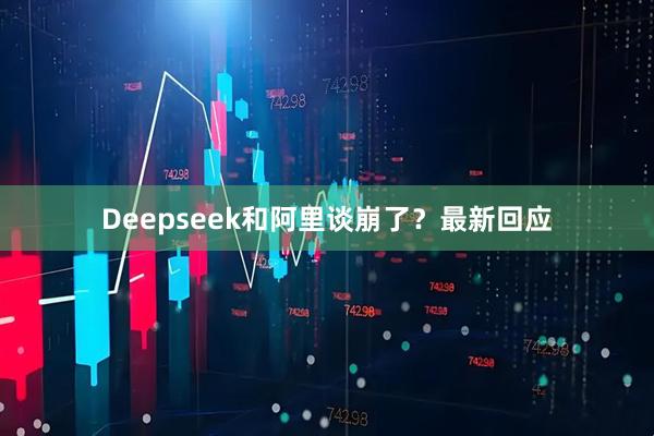 Deepseek和阿里谈崩了？最新回应